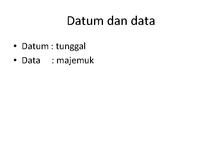 Datum dan data • Datum : tunggal • Data : majemuk 