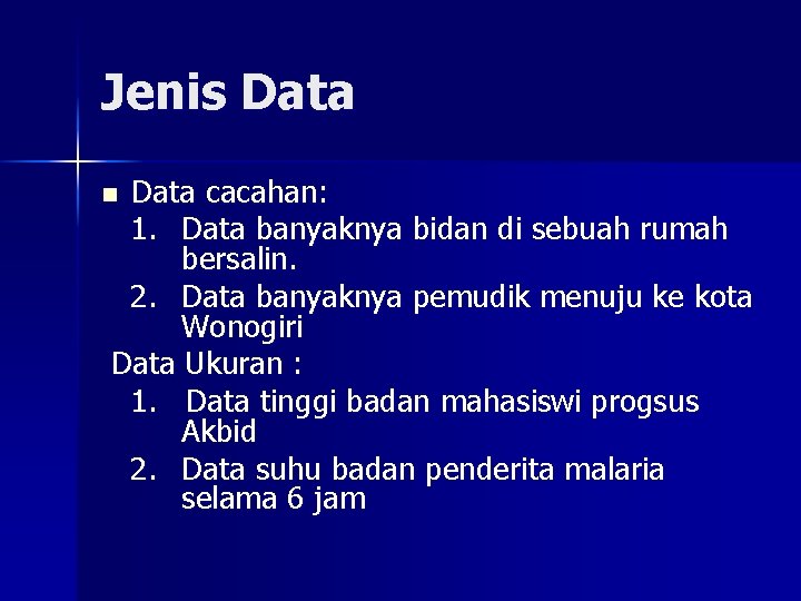 Jenis Data cacahan: 1. Data banyaknya bidan di sebuah rumah bersalin. 2. Data banyaknya