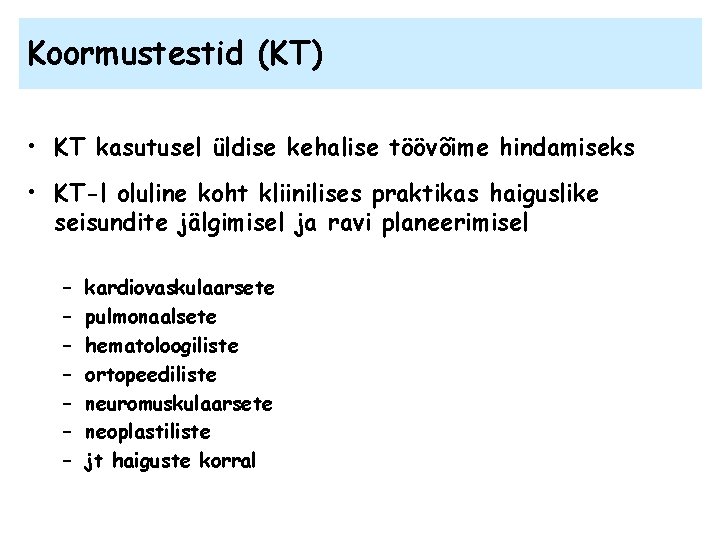 Koormustestid (KT) • KT kasutusel üldise kehalise töövõime hindamiseks • KT-l oluline koht kliinilises