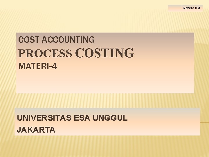 Novera KM COST ACCOUNTING PROCESS COSTING MATERI-4 UNIVERSITAS ESA UNGGUL JAKARTA 