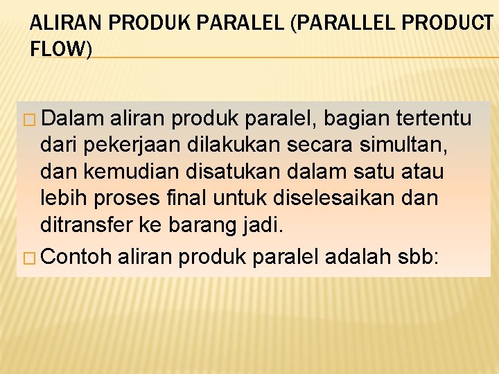 ALIRAN PRODUK PARALEL (PARALLEL PRODUCT FLOW) � Dalam aliran produk paralel, bagian tertentu dari