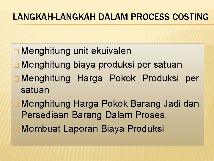 LANGKAH-LANGKAH DALAM PROCESS COSTING � Menghitung unit ekuivalen � Menghitung biaya produksi per satuan