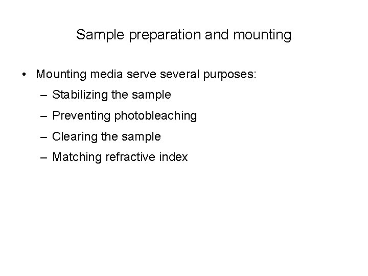 Sample preparation and mounting • Mounting media serve several purposes: – Stabilizing the sample