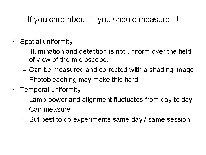 If you care about it, you should measure it! • Spatial uniformity – Illumination