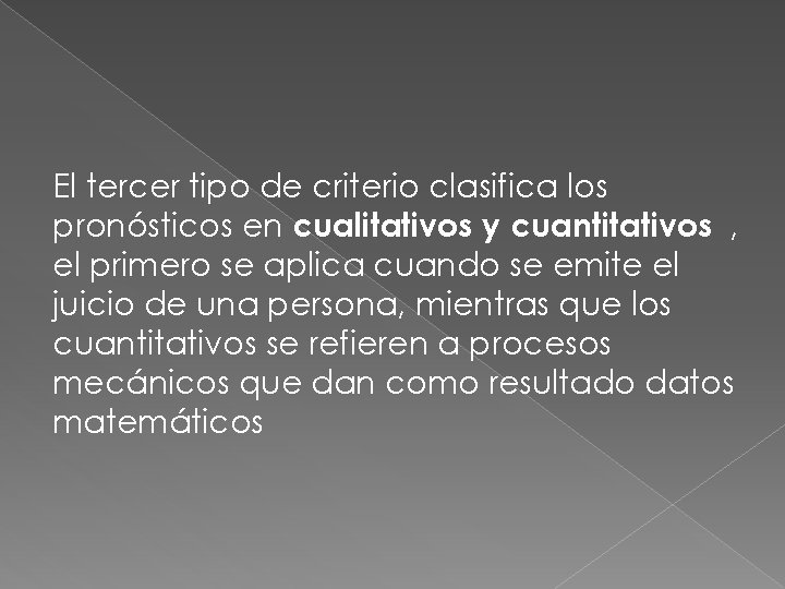 El tercer tipo de criterio clasifica los pronósticos en cualitativos y cuantitativos , el