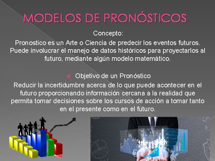 MODELOS DE PRONÓSTICOS Concepto: Pronostico es un Arte o Ciencia de predecir los eventos