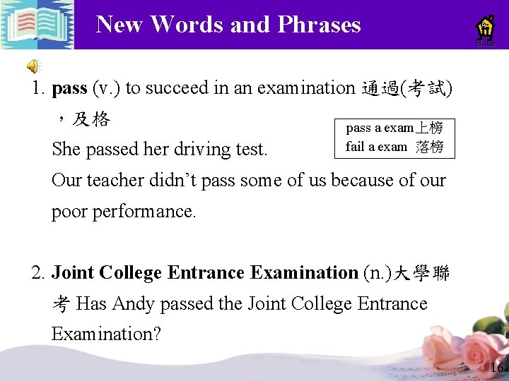 New Words and Phrases Home 1. pass (v. ) to succeed in an examination New Words and Phrases Home 1. pass (v. ) to succeed in an examination
