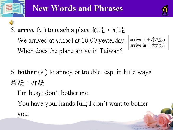 New Words and Phrases Home 5. arrive (v. ) to reach a place 抵達,到達 New Words and Phrases Home 5. arrive (v. ) to reach a place 抵達,到達