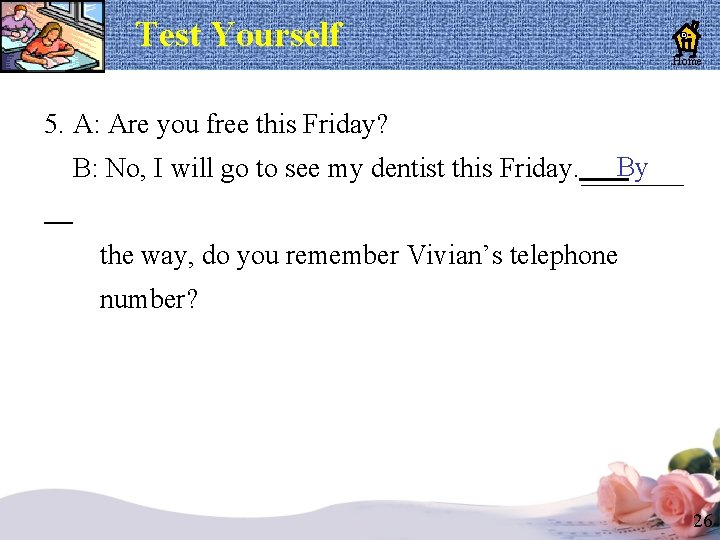 Test Yourself Home 5. A: Are you free this Friday? B: No, I will Test Yourself Home 5. A: Are you free this Friday? B: No, I will
