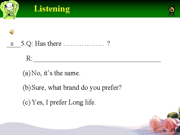 Listening Home a ____5. Q: Has there ……………… ? R: (a) No, it’s Listening Home a ____5. Q: Has there ……………… ? R: (a) No, it’s