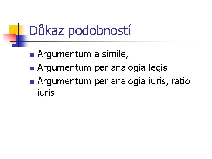 Důkaz podobností n n n Argumentum a simile, Argumentum per analogia legis Argumentum per