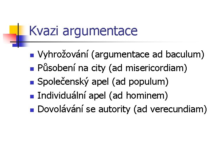 Kvazi argumentace n n n Vyhrožování (argumentace ad baculum) Působení na city (ad misericordiam)