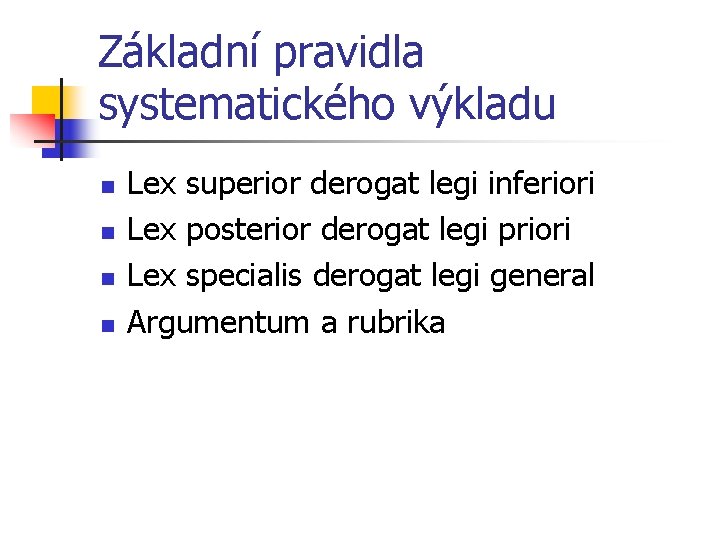 Základní pravidla systematického výkladu n n Lex superior derogat legi inferiori Lex posterior derogat