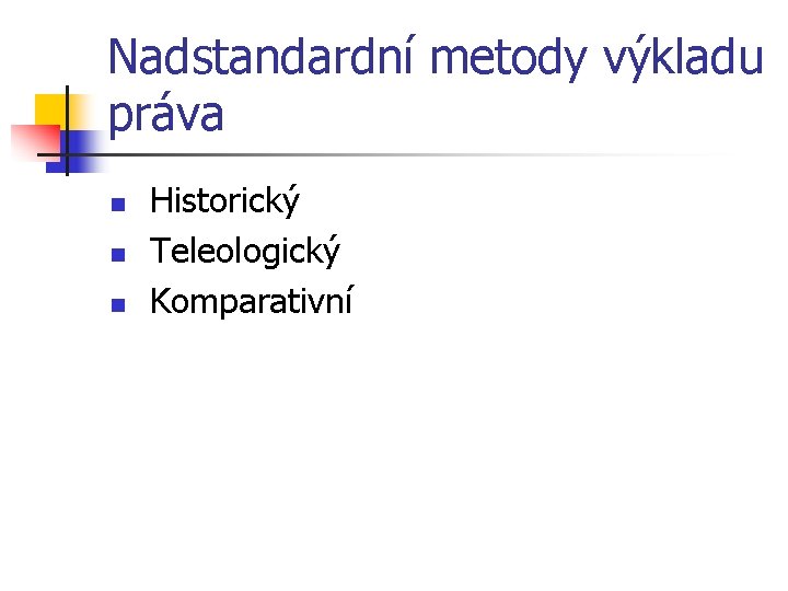 Nadstandardní metody výkladu práva n n n Historický Teleologický Komparativní 