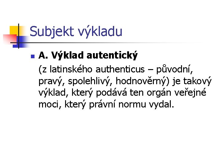 Subjekt výkladu n A. Výklad autentický (z latinského authenticus – původní, pravý, spolehlivý, hodnověrný)