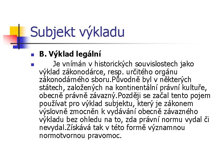 Subjekt výkladu n n B. Výklad legální Je vnímán v historických souvislostech jako výklad