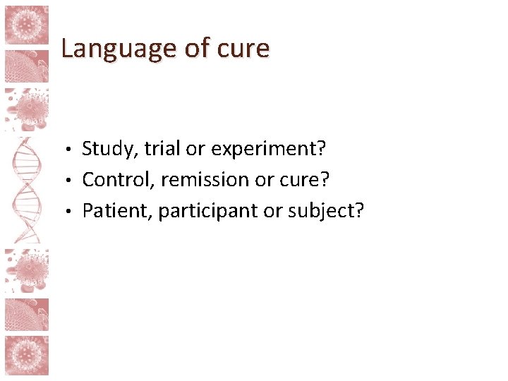 Language of cure Study, trial or experiment? • Control, remission or cure? • Patient,