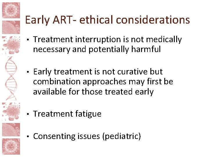 Early ART- ethical considerations • Treatment interruption is not medically necessary and potentially harmful