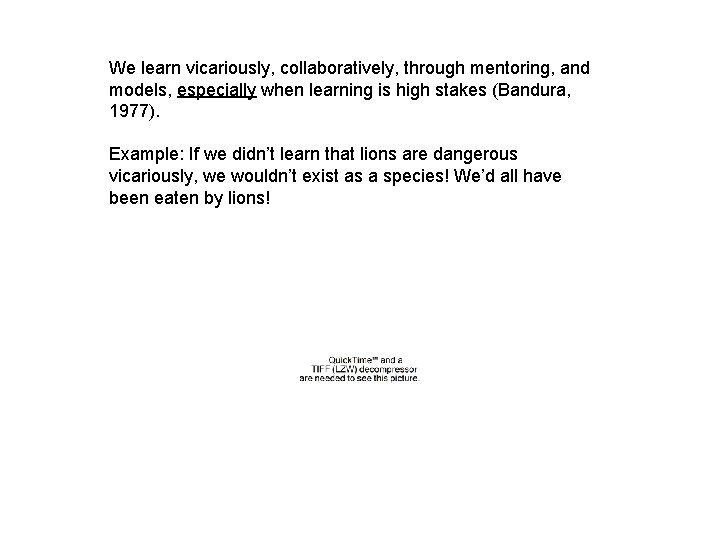 We learn vicariously, collaboratively, through mentoring, and models, especially when learning is high stakes