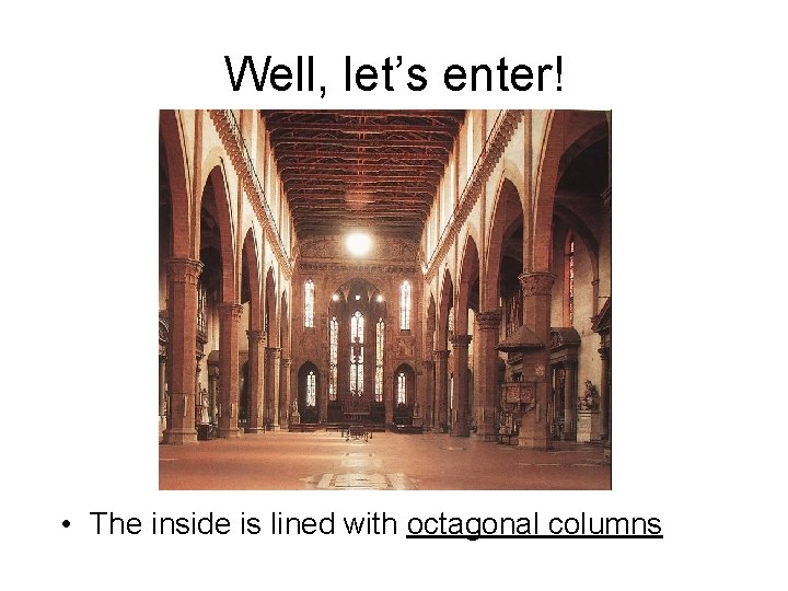 Well, let’s enter! • The inside is lined with octagonal columns 