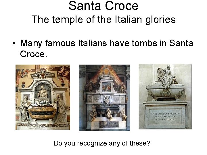 Santa Croce The temple of the Italian glories • Many famous Italians have tombs