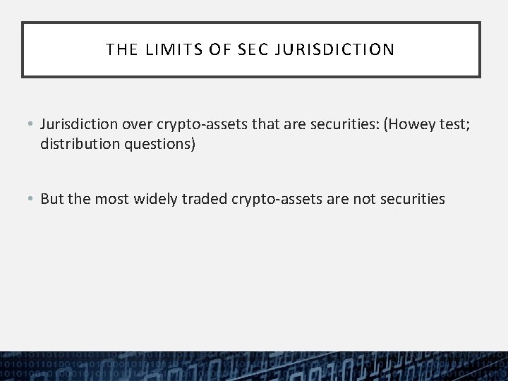 THE LIMITS OF SEC JURISDICTION • Jurisdiction over crypto-assets that are securities: (Howey test;