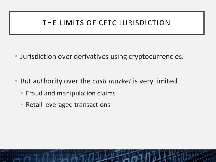 THE LIMITS OF CFTC JURISDICTION • Jurisdiction over derivatives using cryptocurrencies. • But authority