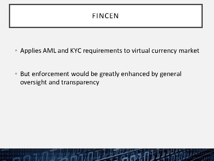 FINCEN • Applies AML and KYC requirements to virtual currency market • But enforcement