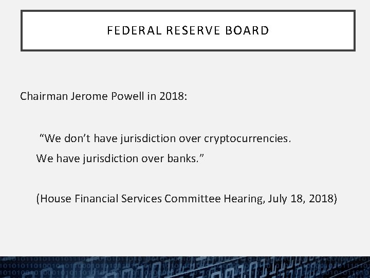 FEDERAL RESERVE BOARD Chairman Jerome Powell in 2018: “We don’t have jurisdiction over cryptocurrencies.