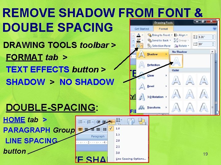 REMOVE SHADOW FROM FONT & DOUBLE SPACING DRAWING TOOLS toolbar > FORMAT tab >