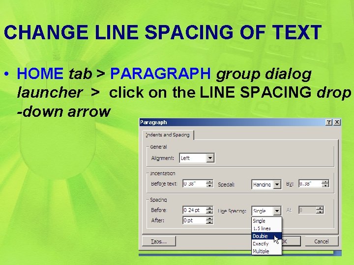 CHANGE LINE SPACING OF TEXT • HOME tab > PARAGRAPH group dialog launcher >