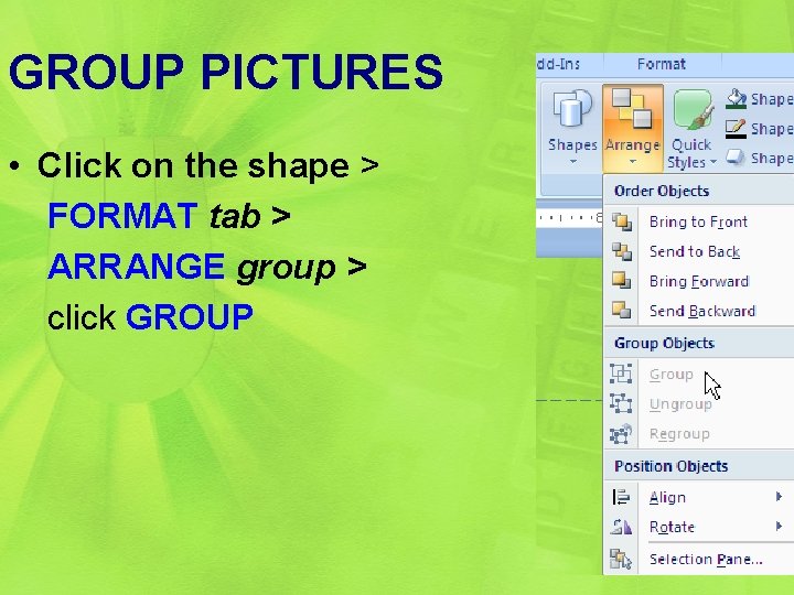 GROUP PICTURES • Click on the shape > FORMAT tab > ARRANGE group >