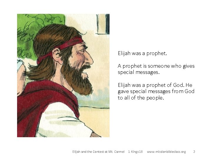 Elijah was a prophet. A prophet is someone who gives special messages. Elijah was
