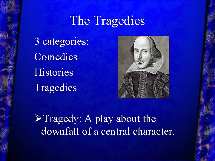 The Tragedies 3 categories: Comedies Histories Tragedies ØTragedy: A play about the downfall of