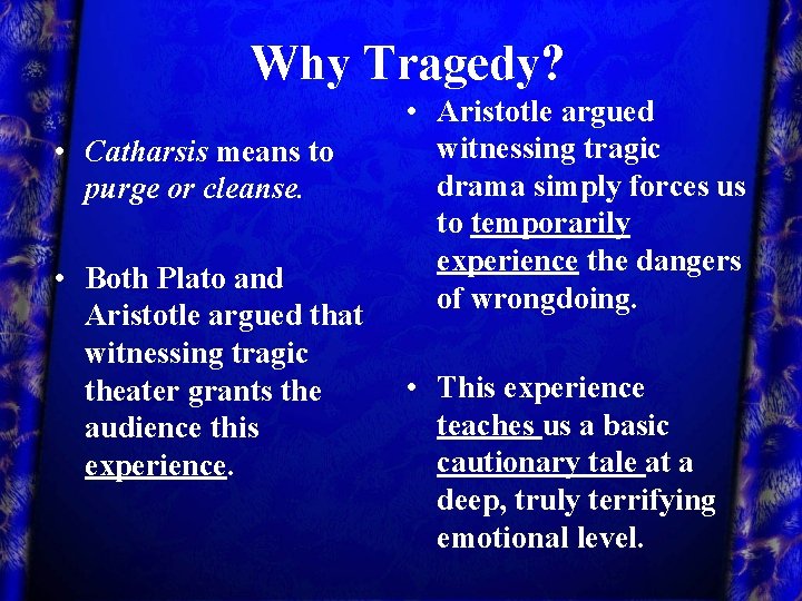 Why Tragedy? • Catharsis means to purge or cleanse. • Both Plato and Aristotle