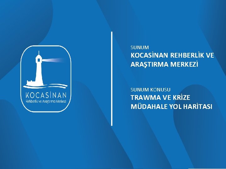 SUNUM KOCASİNAN REHBERLİK VE ARAŞTIRMA MERKEZİ SUNUM KONUSU TRAWMA VE KRİZE MÜDAHALE YOL HARİTASI