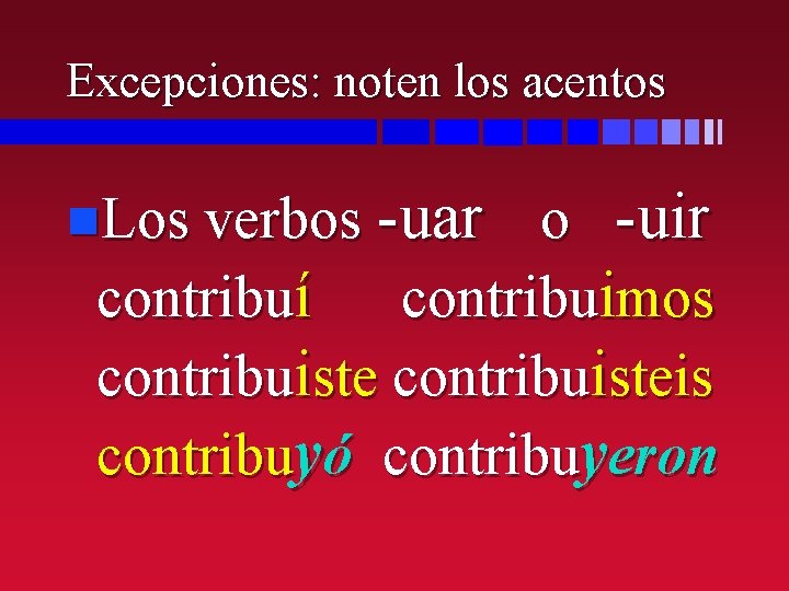 Excepciones: noten los acentos n. Los verbos -uar o -uir contribuí contribuimos contribuisteis contribuyó