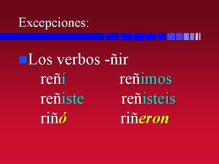 Excepciones: n. Los verbos -ñir reñí reñiste riñó reñimos reñisteis riñeron 