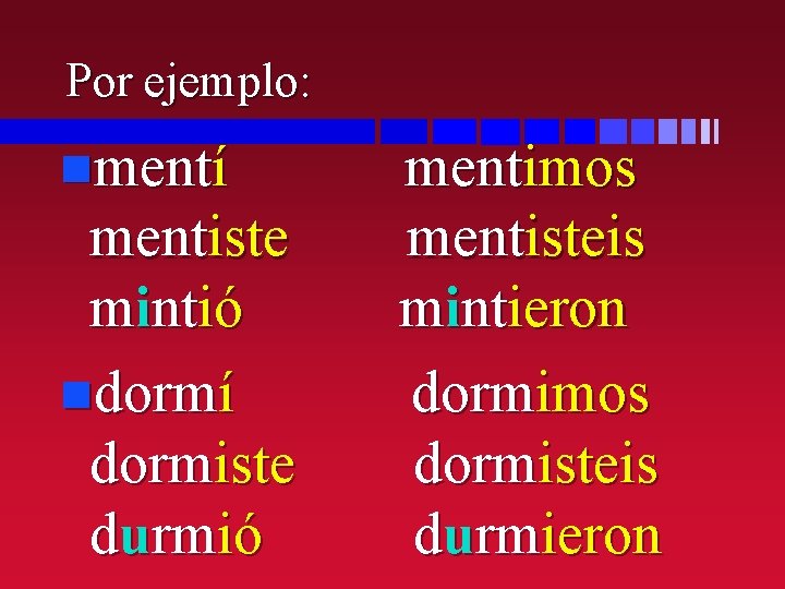 Por ejemplo: nmentí mentiste mintió ndormí dormiste durmió mentimos mentisteis mintieron dormimos dormisteis durmieron