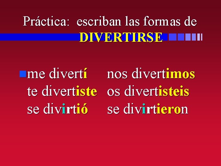 Práctica: escriban las formas de DIVERTIRSE nme divertí nos divertimos te divertiste os divertisteis