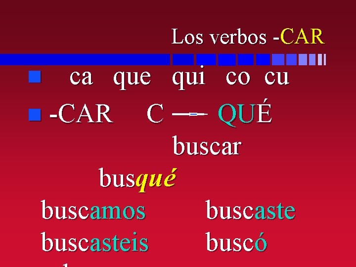 Los verbos -CAR ca que qui co cu n -CAR C QUÉ buscar busqué