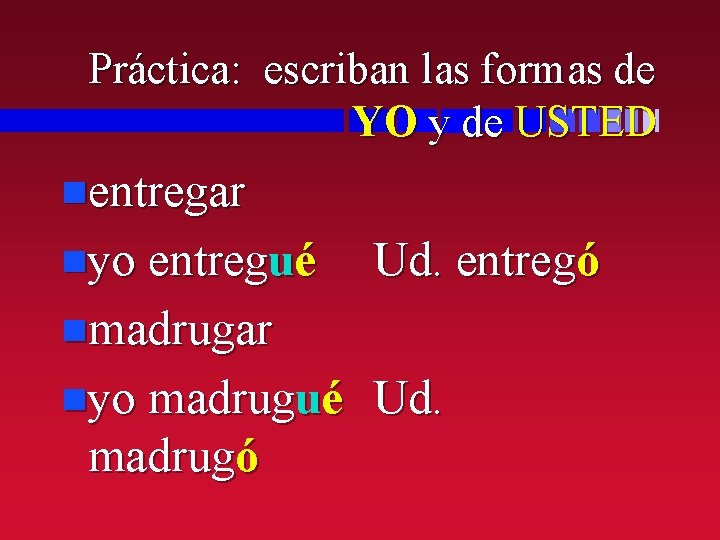 Práctica: escriban las formas de YO y de USTED nentregar nyo entregué Ud. entregó