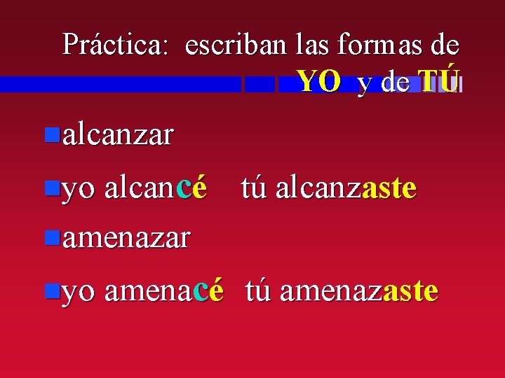 Práctica: escriban las formas de YO y de TÚ nalcanzar nyo alcancé tú alcanzaste