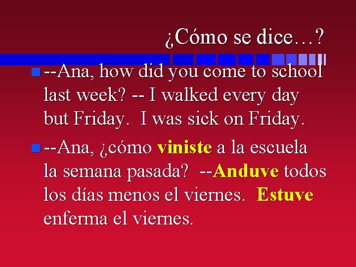 ¿Cómo se dice…? n --Ana, how did you come to school last week? --