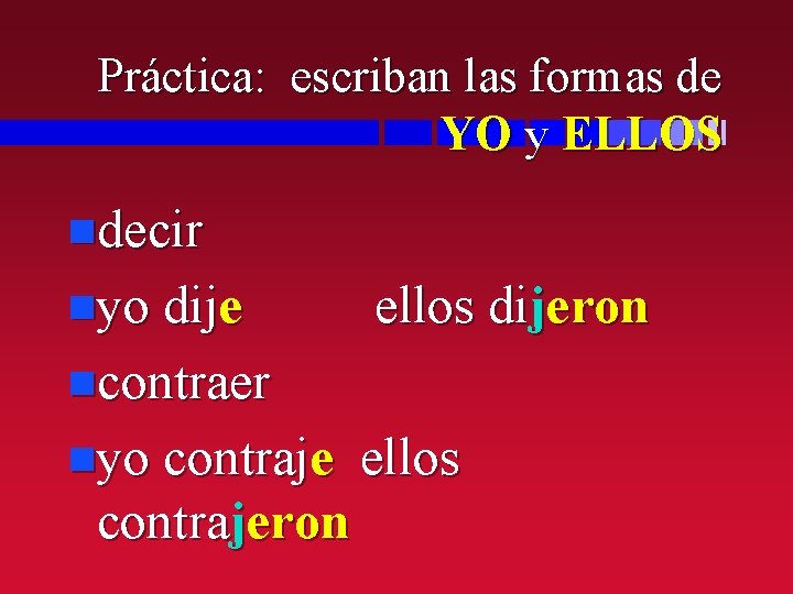 Práctica: escriban las formas de YO y ELLOS ndecir nyo dije ellos dijeron ncontraer