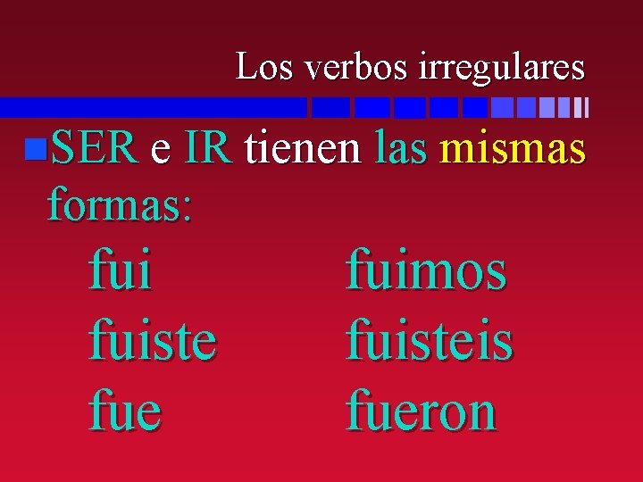 Los verbos irregulares n. SER e IR tienen las mismas formas: fuiste fuimos fuisteis