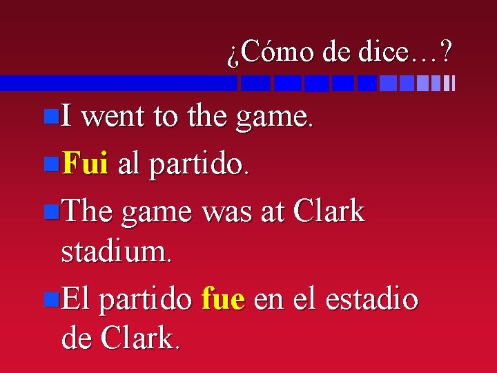 ¿Cómo de dice…? n. I went to the game. n. Fui al partido. n.