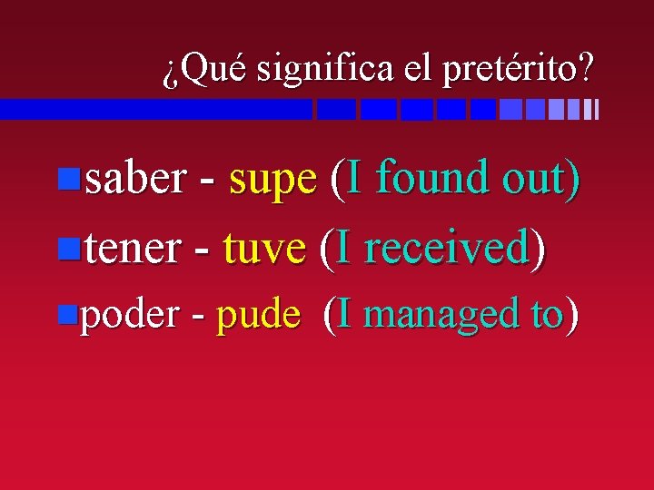 ¿Qué significa el pretérito? nsaber - supe (I found out) ntener - tuve (I