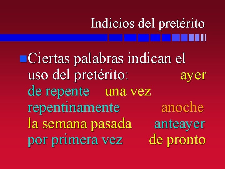 Indicios del pretérito n. Ciertas palabras indican el uso del pretérito: ayer de repente