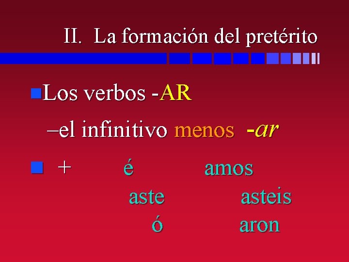 II. La formación del pretérito n. Los verbos -AR –el infinitivo menos -ar n